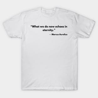 “What we do now echoes in eternity.” Marcus Aurelius, Meditations T-Shirt